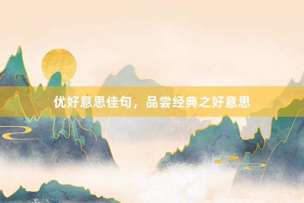优好意思佳句，品尝经典之好意思